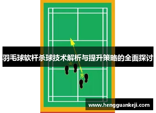羽毛球软杆杀球技术解析与提升策略的全面探讨