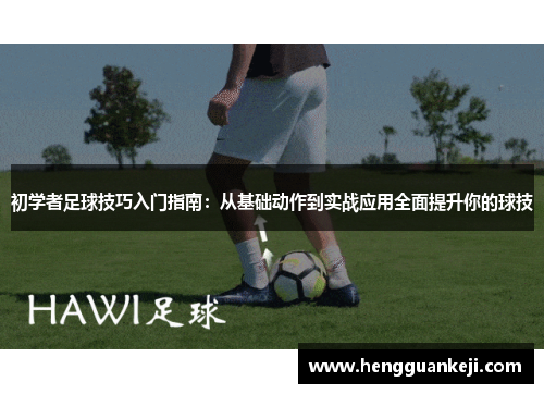 初学者足球技巧入门指南：从基础动作到实战应用全面提升你的球技