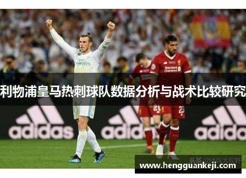 利物浦皇马热刺球队数据分析与战术比较研究