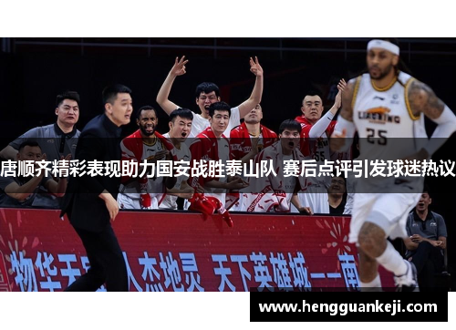唐顺齐精彩表现助力国安战胜泰山队 赛后点评引发球迷热议