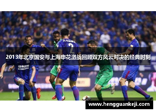 2013年北京国安与上海申花激战回顾双方风云对决的经典时刻